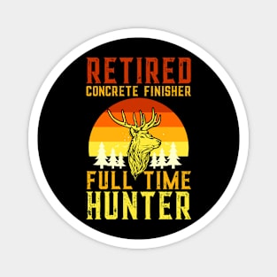 Retired Concrete Finisher Full Time Hunter Magnet